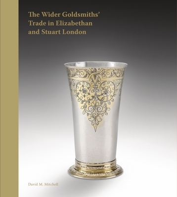 The Wider Goldsmiths' Trade in Elizabethan London - Mitchell, David M.