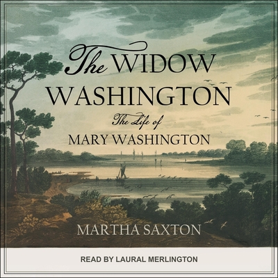 The Widow Washington: The Life of Mary Washington - Merlington, Laural (Read by), and Saxton, Martha