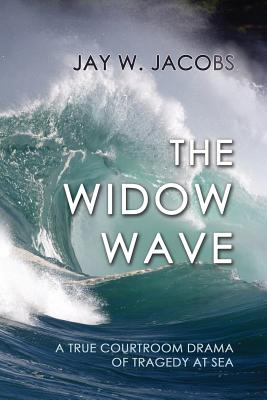 The Widow Wave: A True Courtroom Drama of Tragedy at Sea - Jacobs, Jay W