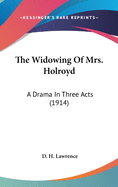 The Widowing Of Mrs. Holroyd: A Drama In Three Acts (1914)