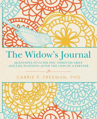 The Widow's Journal: Questions to Guide You through Grief and Life Planning after the Loss of a Partner - Freeman, Phd Carrie P