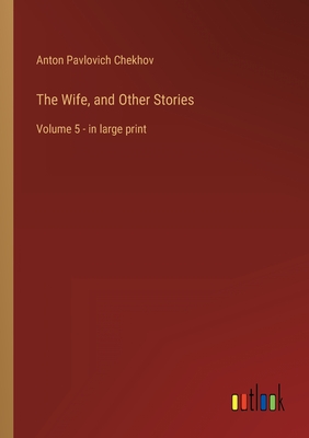 The Wife, and Other Stories: Volume 5 - in large print - Chekhov, Anton Pavlovich