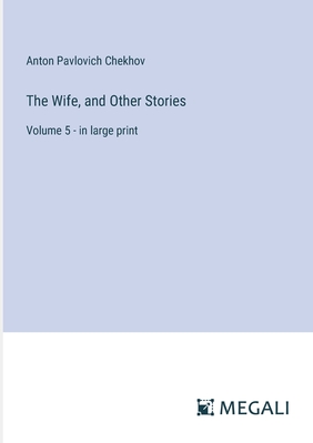 The Wife, and Other Stories: Volume 5 - in large print - Chekhov, Anton Pavlovich