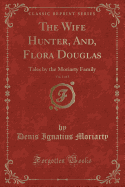 The Wife Hunter, And, Flora Douglas, Vol. 1 of 3: Tales by the Moriarty Family (Classic Reprint)