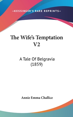 The Wife's Temptation V2: A Tale of Belgravia (1859) - Challice, Annie Emma Armstrong