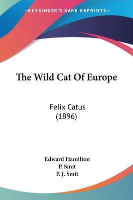 The Wild Cat Of Europe: Felix Catus (1896) - Hamilton, Edward