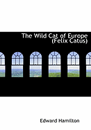 The Wild Cat of Europe (Felix Catus) - Hamilton, Edward