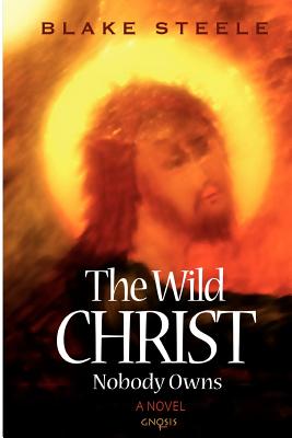 The Wild Christ Nobody Owns - Steele, Blake