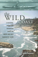 The Wild Coast 1: A Kayaking, Hiking and Recreational Guide for North and West Vancouver Island