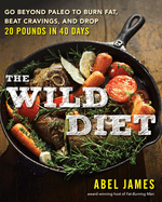 The Wild Diet: Go Beyond Paleo to Burn Fat, Beat Cravings, and Drop 20 Pounds in 40 days