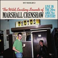 The Wild Exciting Sounds of Marshall Crenshaw:  Live in the 20th and 21st Century - Marshall Crenshaw