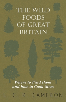 The Wild Foods of Great Britain Where to Find them and how to Cook them - Cameron, L C R