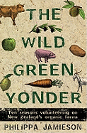 The Wild Green Yonder: Ten Seasons Volunteering on New Zealand's Organic Farms