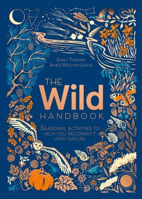 The Wild Handbook: Seasonal activities to help you reconnect with nature - Thomas, Emily