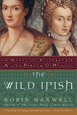 The Wild Irish: A Novel of Elizabeth I and the Pirate O'Malley - Maxwell, Robin