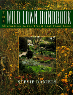 The Wild Lawn Handbook: Alternatives to the Traditional Front Lawn - Daniels, Stevie, and Daniels, Steve