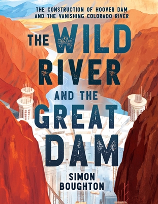 The Wild River and the Great Dam: The Construction of Hoover Dam and the Vanishing Colorado River - Boughton, Simon