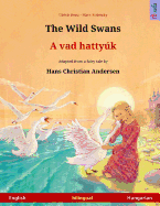 The Wild Swans - A vad hattyk. Bilingual children's book adapted from a fairy tale by Hans Christian Andersen (English - Hungarian)