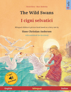 The Wild Swans - I cigni selvatici (English - Italian). Based on a fairy tale by Hans Christian Andersen: Bilingual children's picture book with mp3 audiobook for download, age 4-6 and up
