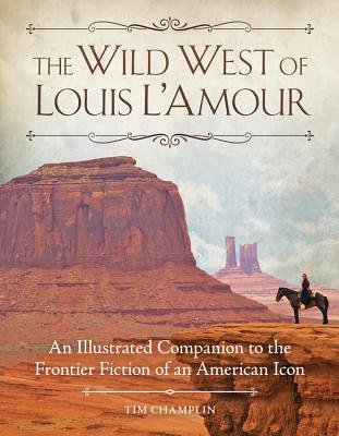 The Wild West of Louis l'Amour: An Illustrated Companion to the Frontier Fiction of an American Icon - Champlin, Tim