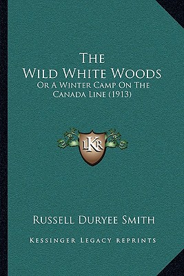 The Wild White Woods: Or A Winter Camp On The Canada Line (1913) - Smith, Russell Duryee