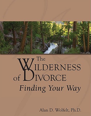 The Wilderness of Divorce: Finding Your Way - Wolfelt, Alan D, Dr., PhD