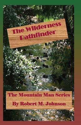 The Wilderness Pathfinder: The Mountain Man Series - Johnson, Robert M