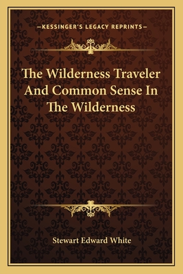 The Wilderness Traveler and Common Sense in the Wilderness - White, Stewart Edward