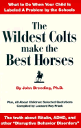 The Wildest Colts Make the Best Horses: What to Do When Your Child Is Labeled a Problem by the Schools