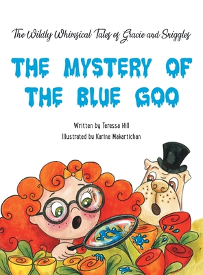 The Wildly Whimsical Tales of GRACIE & SNIGGLES: The Mystery of the Blue Goo - Hill, Teressa
