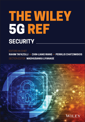 The Wiley 5G REF: Security - Tafazolli, Rahim (Editor-in-chief), and Wang, Chin-Liang (Editor-in-chief), and Chatzimisios, Periklis (Editor-in-chief)