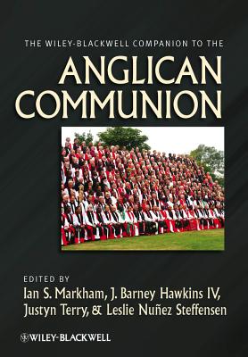 The Wiley-Blackwell Companion to the Anglican Communion - Markham, Ian S. (Editor), and Hawkins, J. Barney (Editor), and Terry, Justyn (Editor)