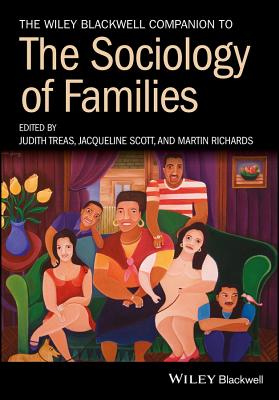 The Wiley Blackwell Companion to the Sociology of Families - Treas, Judith (Editor), and Scott, Jacqueline (Editor), and Richards, Martin (Editor)