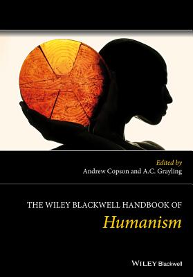 The Wiley Blackwell Handbook of Humanism - Copson, Andrew (Editor), and Grayling, A C (Editor)
