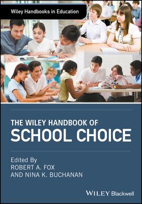 The Wiley Handbook of School Choice - Fox, Robert A. (Editor), and Buchanan, Nina K. (Editor)