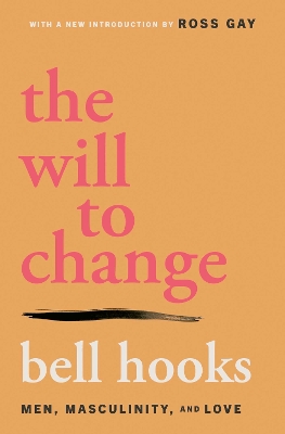 The Will to Change: Men, Masculinity, and Love - hooks, bell