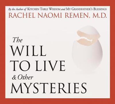 The Will to Live and Other Mysteries - Remen, Rachel Naomi, M.D., MD