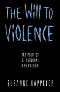 The Will to Violence: The Politics of Personal Behaviour - Kappeler, Susanne