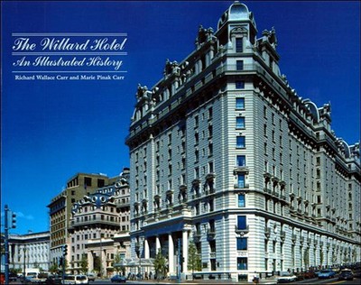 The Willard Hotel: An Illustrated History - Carr, Marie Pinak, and Carr, Richard Wallace