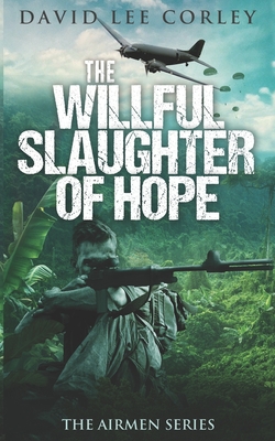 The Willful Slaughter of Hope: A Vietnam War Novel - Corley, David Lee