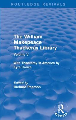 The William Makepeace Thackeray Library: Volume V - With Thackeray in America by Eyre Crowe - Pearson, Richard (Editor)