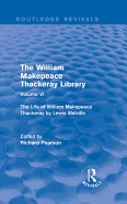 The William Makepeace Thackeray Library: Volume VI - The Life of William Makepeace Thackeray by Lewis Melville