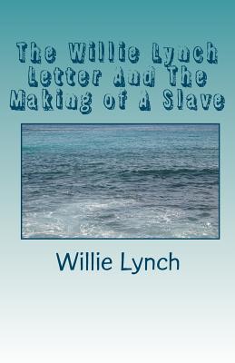 The Willie Lynch Letter And The Making of A Slave - Lynch, Willie