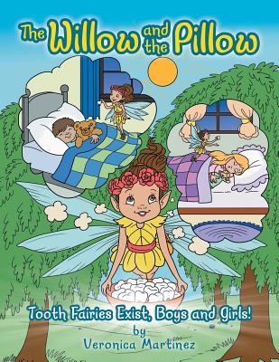 The Willow and the Pillow: Tooth Fairies Exist, Boys and Girls! - Martinez, Veronica