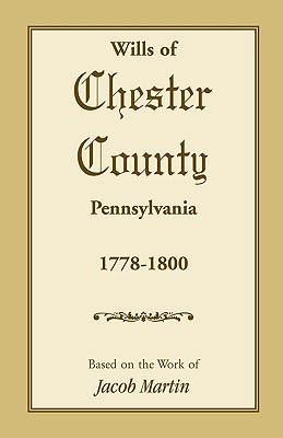 The Wills of Chester County, Pennsylvania, 1778-1800 - Martin, Jacob