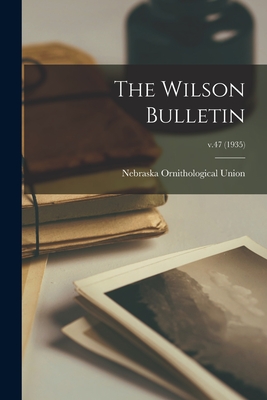 The Wilson Bulletin; v.47 (1935) - Nebraska Ornithological Union (Creator)