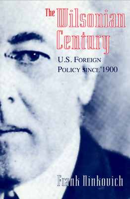 The Wilsonian Century: U.S. Foreign Policy since 1900 - Ninkovich, Frank