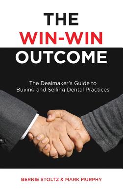The Win-Win Outcome: The Dealmaker's Guide To Buying And Selling Dental Practices - Stoltz, Bernie, and Murphy, Mark