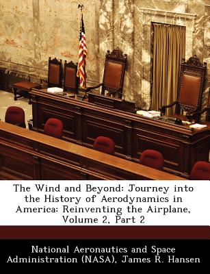 The Wind and Beyond: Journey Into the History of Aerodynamics in America: Reinventing the Airplane, Volume 2, Part 2 - Hansen, James R