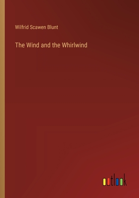 The Wind and the Whirlwind - Blunt, Wilfrid Scawen